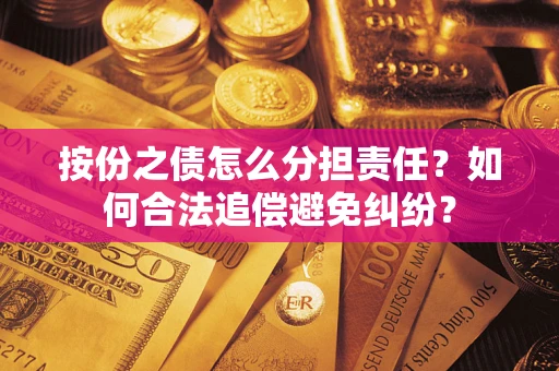 济南按份之债怎么分担责任？如何合法追偿避免纠纷？