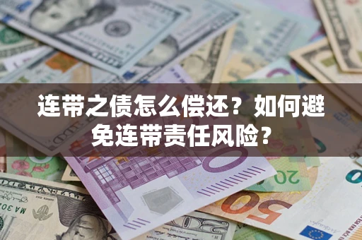 济南连带之债怎么偿还？如何避免连带责任风险？