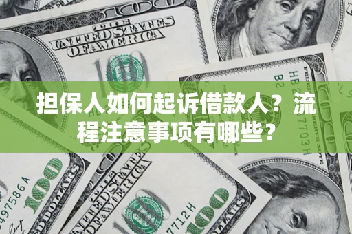 济南担保人如何起诉借款人？流程注意事项有哪些？